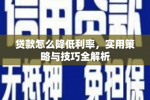泗阳贷款怎么降低利率，实用策略与技巧全解析