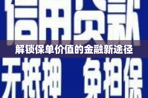 泗阳解锁保单价值的金融新途径