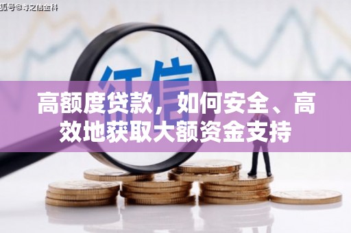 泗阳高额度贷款，如何安全、高效地获取大额资金支持