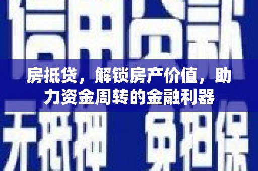 泗阳房抵贷，解锁房产价值，助力资金周转的金融利器