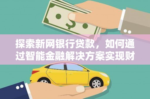 泗阳探索新网银行贷款，如何通过智能金融解决方案实现财富增长