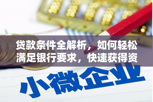 泗阳贷款条件全解析，如何轻松满足银行要求，快速获得资金支持
