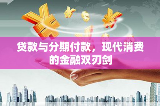泗阳贷款与分期付款，现代消费的金融双刃剑