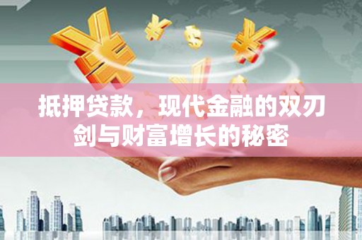 泗阳抵押贷款，现代金融的双刃剑与财富增长的秘密