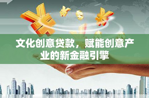 泗阳文化创意贷款，赋能创意产业的新金融引擎