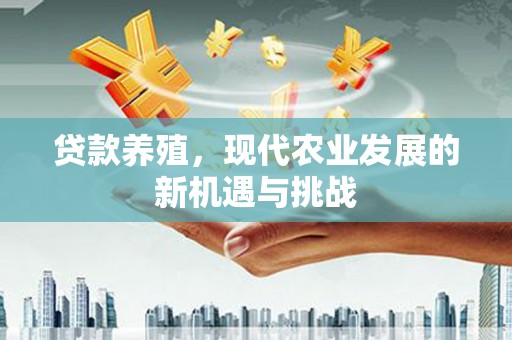 泗阳贷款养殖，现代农业发展的新机遇与挑战