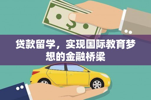 泗阳贷款留学，实现国际教育梦想的金融桥梁