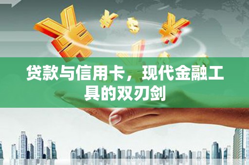 泗阳贷款与信用卡，现代金融工具的双刃剑