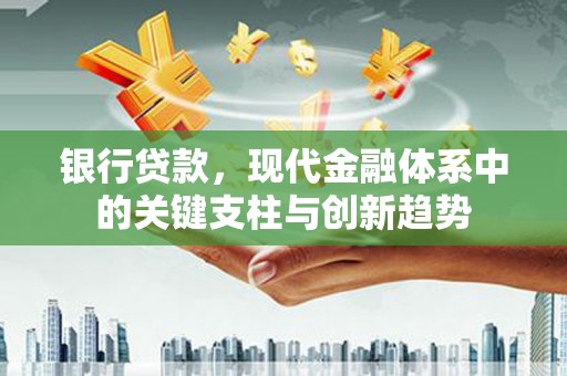 泗阳银行贷款，现代金融体系中的关键支柱与创新趋势