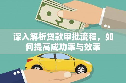 泗阳深入解析贷款审批流程，如何提高成功率与效率