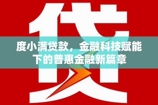 泗阳度小满贷款，金融科技赋能下的普惠金融新篇章
