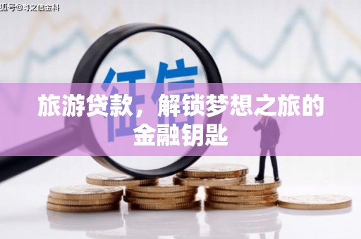 泗阳旅游贷款，解锁梦想之旅的金融钥匙