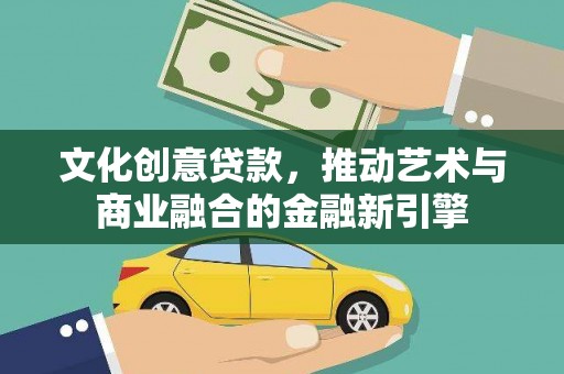 泗阳文化创意贷款，推动艺术与商业融合的金融新引擎