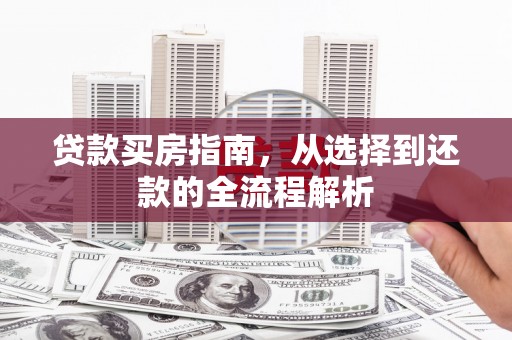 泗阳贷款买房指南，从选择到还款的全流程解析