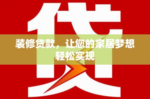 泗阳装修贷款，让您的家居梦想轻松实现