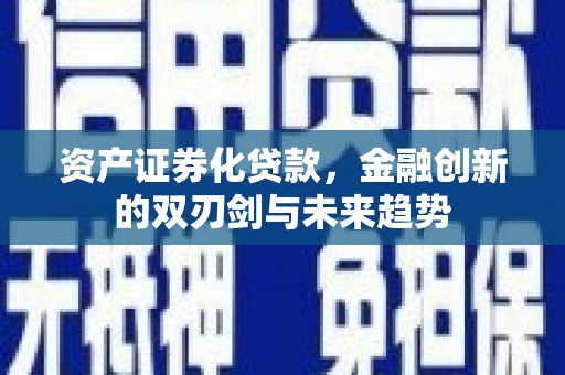 泗阳资产证券化贷款，金融创新的双刃剑与未来趋势