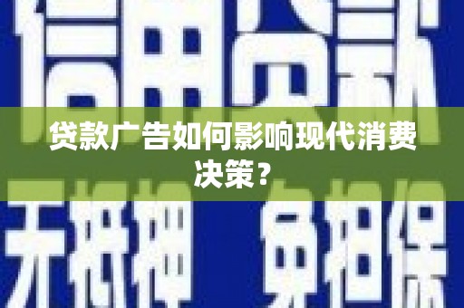 泗阳贷款广告如何影响现代消费决策？