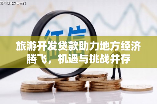 泗阳旅游开发贷款助力地方经济腾飞，机遇与挑战并存