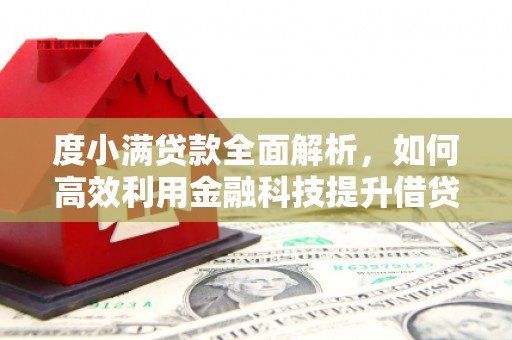 泗阳度小满贷款全面解析，如何高效利用金融科技提升借贷体验