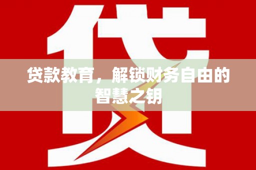 泗阳贷款教育，解锁财务自由的智慧之钥