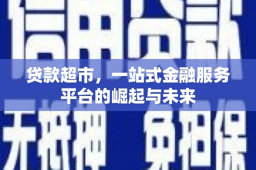 泗阳贷款超市，一站式金融服务平台的崛起与未来