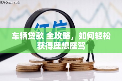 泗阳车辆贷款 全攻略，如何轻松获得理想座驾