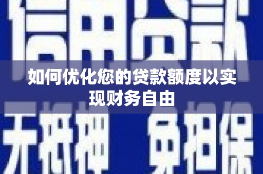 泗阳如何优化您的贷款额度以实现财务自由