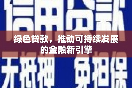 泗阳绿色贷款，推动可持续发展的金融新引擎