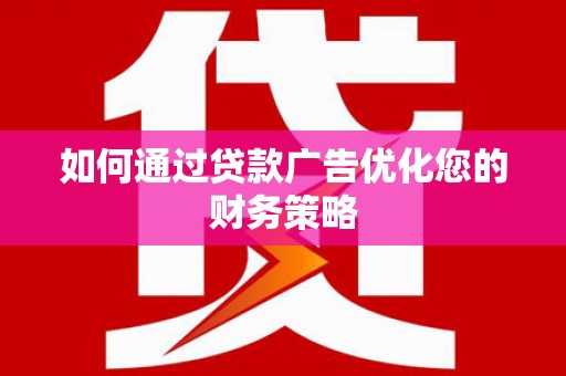 泗阳如何通过贷款广告优化您的财务策略