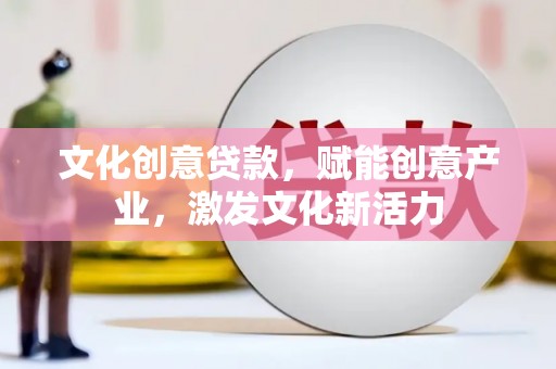 泗阳文化创意贷款，赋能创意产业，激发文化新活力