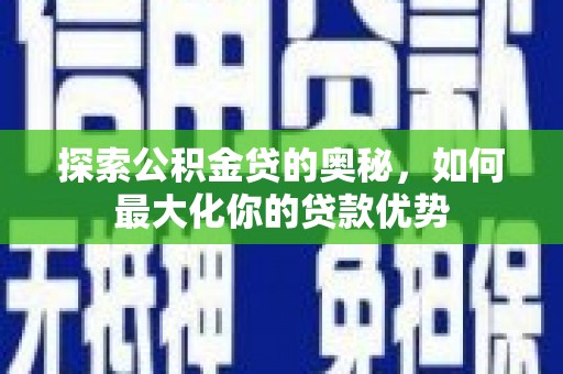 泗阳探索公积金贷的奥秘，如何最大化你的贷款优势