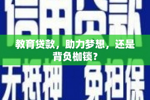 泗阳教育贷款，助力梦想，还是背负枷锁？