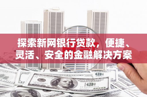 泗阳探索新网银行贷款，便捷、灵活、安全的金融解决方案