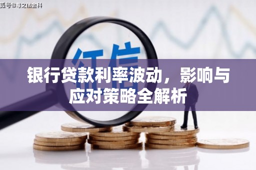 泗阳银行贷款利率波动，影响与应对策略全解析