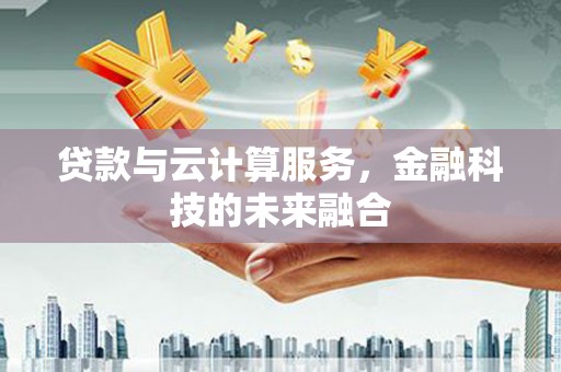 泗阳贷款与云计算服务，金融科技的未来融合