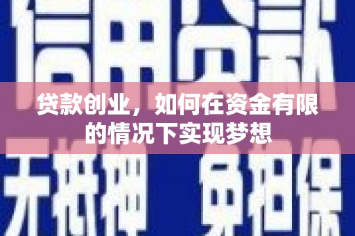 泗阳贷款创业，如何在资金有限的情况下实现梦想