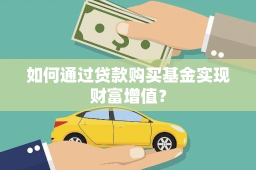 泗阳如何通过贷款购买基金实现财富增值？