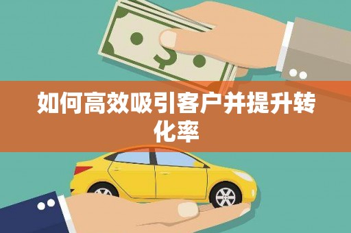 泗阳如何高效吸引客户并提升转化率