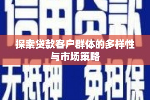 泗阳探索贷款客户群体的多样性与市场策略
