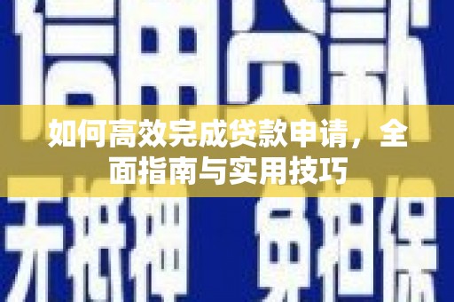 泗阳如何高效完成贷款申请，全面指南与实用技巧