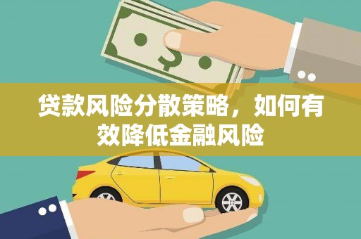 泗阳贷款风险分散策略，如何有效降低金融风险