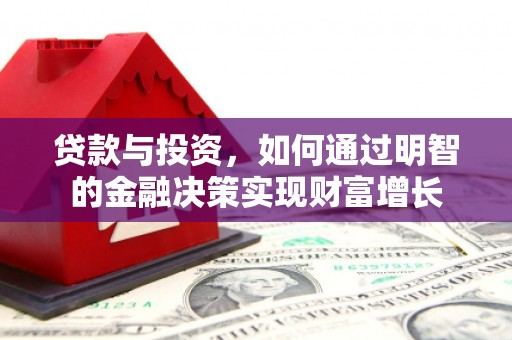 泗阳贷款与投资，如何通过明智的金融决策实现财富增长