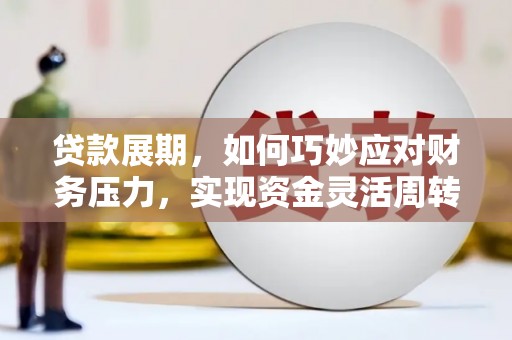 泗阳贷款展期，如何巧妙应对财务压力，实现资金灵活周转