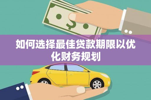 泗阳如何选择最佳贷款期限以优化财务规划