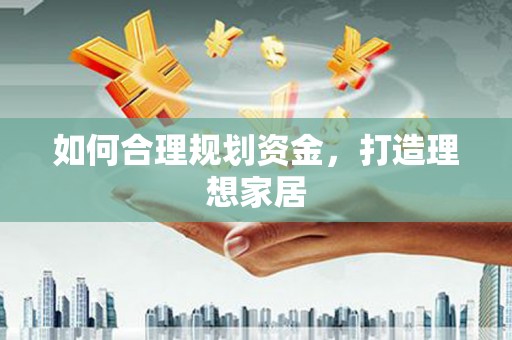 泗阳如何合理规划资金，打造理想家居