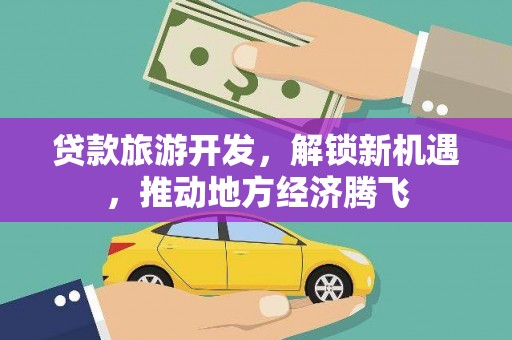 泗阳贷款旅游开发，解锁新机遇，推动地方经济腾飞