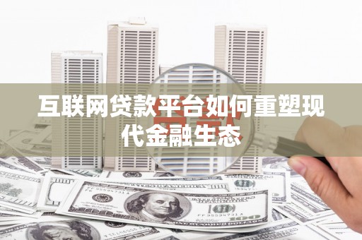 泗阳互联网贷款平台如何重塑现代金融生态