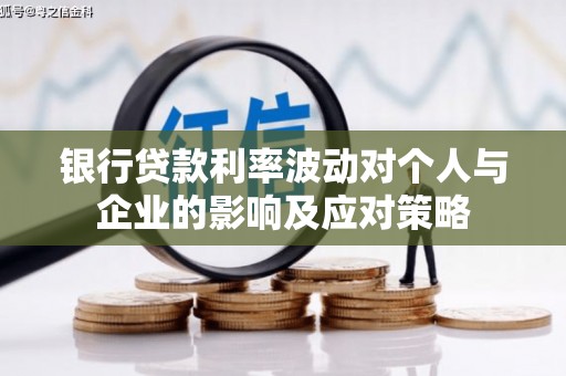 泗阳银行贷款利率波动对个人与企业的影响及应对策略