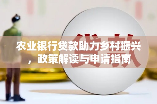 泗阳农业银行贷款助力乡村振兴，政策解读与申请指南