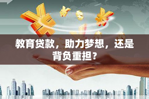 泗阳教育贷款，助力梦想，还是背负重担？